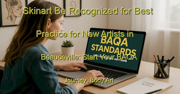 Skinart Be Recognized for Best Practice for New Artists in Beauceville: Start Your BAQA Journey | Body Art Qualification Authority | BAQA-Canada