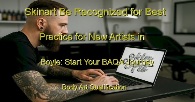 Skinart Be Recognized for Best Practice for New Artists in Boyle: Start Your BAQA Journey | Body Art Qualification Authority | BAQA-Canada