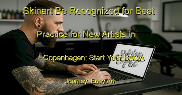 Skinart Be Recognized for Best Practice for New Artists in Copenhagen: Start Your BAQA Journey | Body Art Qualification Authority | BAQA-Canada