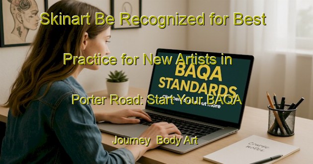 Skinart Be Recognized for Best Practice for New Artists in Porter Road: Start Your BAQA Journey | Body Art Qualification Authority | BAQA-Canada