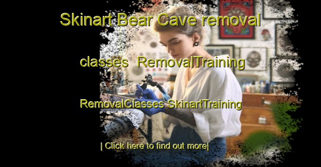 Skinart Bear Cave removal classes | #RemovalTraining #RemovalClasses #SkinartTraining-Canada