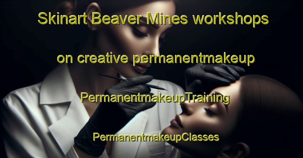 Skinart Beaver Mines workshops on creative permanentmakeup | PermanentmakeupTraining | PermanentmakeupClasses | SkinartTraining-Canada