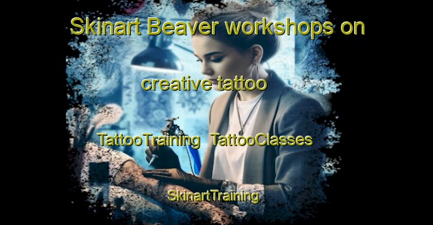 Skinart Beaver workshops on creative tattoo | TattooTraining | TattooClasses | SkinartTraining-Canada