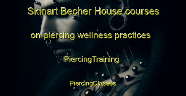 Skinart Becher House courses on piercing wellness practices | #PiercingTraining #PiercingClasses #SkinartTraining-Canada