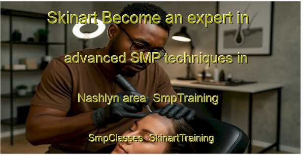 Skinart Become an expert in advanced SMP techniques in Nashlyn area | SmpTraining | SmpClasses | SkinartTraining-Canada