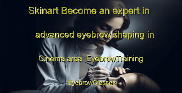 Skinart Become an expert in advanced eyebrow shaping in Cinema area | EyebrowTraining | EyebrowClasses | SkinartTraining-Canada