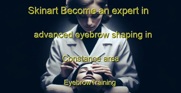 Skinart Become an expert in advanced eyebrow shaping in Constance area | EyebrowTraining | EyebrowClasses | SkinartTraining-Canada