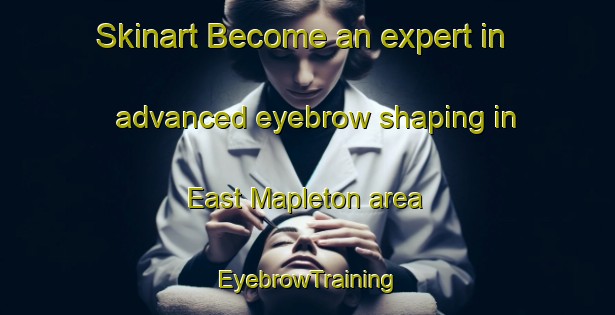 Skinart Become an expert in advanced eyebrow shaping in East Mapleton area | EyebrowTraining | EyebrowClasses | SkinartTraining-Canada