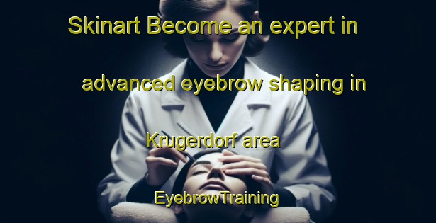 Skinart Become an expert in advanced eyebrow shaping in Krugerdorf area | EyebrowTraining | EyebrowClasses | SkinartTraining-Canada