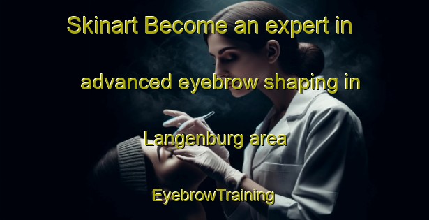 Skinart Become an expert in advanced eyebrow shaping in Langenburg area | EyebrowTraining | EyebrowClasses | SkinartTraining-Canada