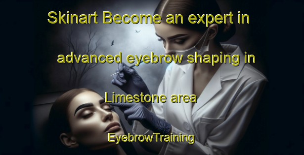 Skinart Become an expert in advanced eyebrow shaping in Limestone area | EyebrowTraining | EyebrowClasses | SkinartTraining-Canada