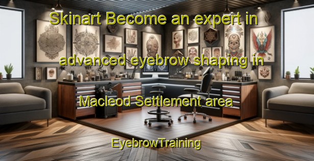 Skinart Become an expert in advanced eyebrow shaping in Macleod Settlement area | EyebrowTraining | EyebrowClasses | SkinartTraining-Canada