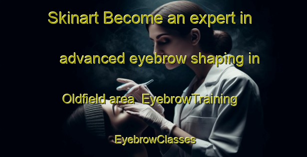 Skinart Become an expert in advanced eyebrow shaping in Oldfield area | EyebrowTraining | EyebrowClasses | SkinartTraining-Canada