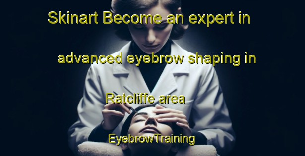 Skinart Become an expert in advanced eyebrow shaping in Ratcliffe area | EyebrowTraining | EyebrowClasses | SkinartTraining-Canada