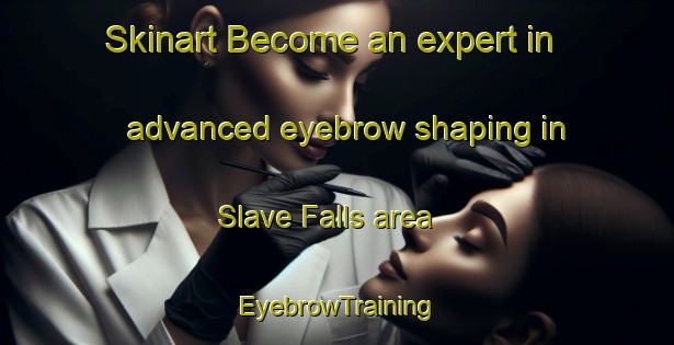Skinart Become an expert in advanced eyebrow shaping in Slave Falls area | EyebrowTraining | EyebrowClasses | SkinartTraining-Canada
