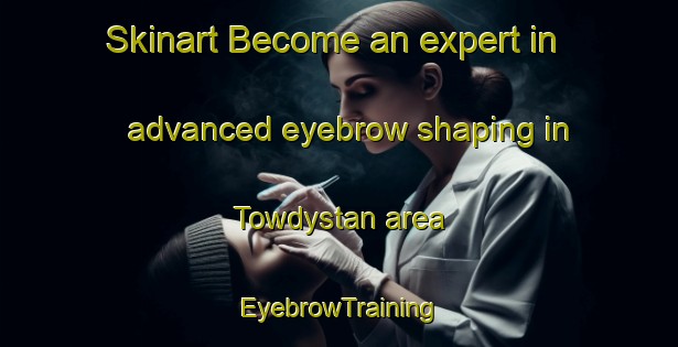 Skinart Become an expert in advanced eyebrow shaping in Towdystan area | EyebrowTraining | EyebrowClasses | SkinartTraining-Canada