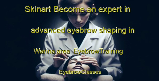 Skinart Become an expert in advanced eyebrow shaping in Warina area | EyebrowTraining | EyebrowClasses | SkinartTraining-Canada