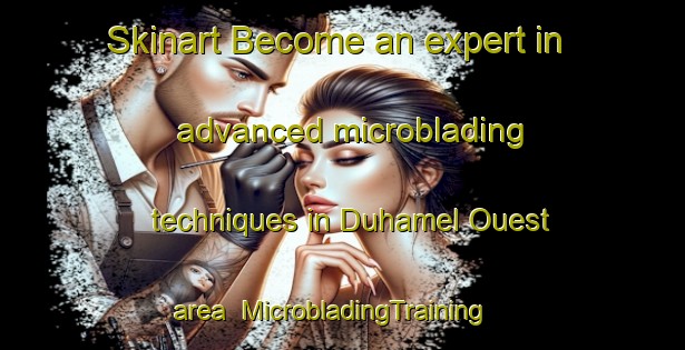 Skinart Become an expert in advanced microblading techniques in Duhamel Ouest area | MicrobladingTraining | MicrobladingClasses | SkinartTraining-Canada