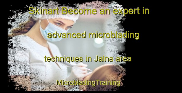 Skinart Become an expert in advanced microblading techniques in Jalna area | MicrobladingTraining | MicrobladingClasses | SkinartTraining-Canada