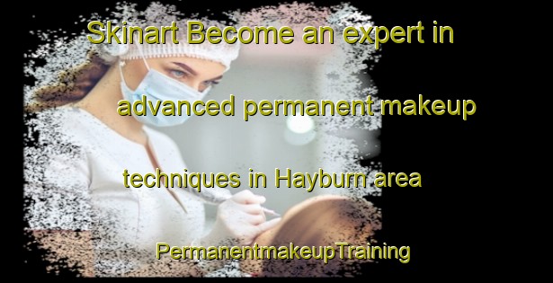 Skinart Become an expert in advanced permanent makeup techniques in Hayburn area | PermanentmakeupTraining | PermanentmakeupClasses | SkinartTraining-Canada
