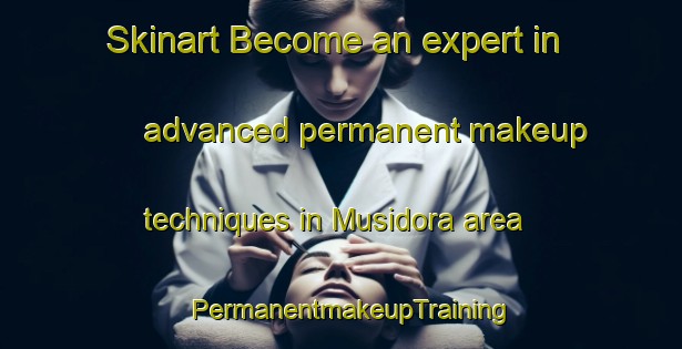 Skinart Become an expert in advanced permanent makeup techniques in Musidora area | PermanentmakeupTraining | PermanentmakeupClasses | SkinartTraining-Canada