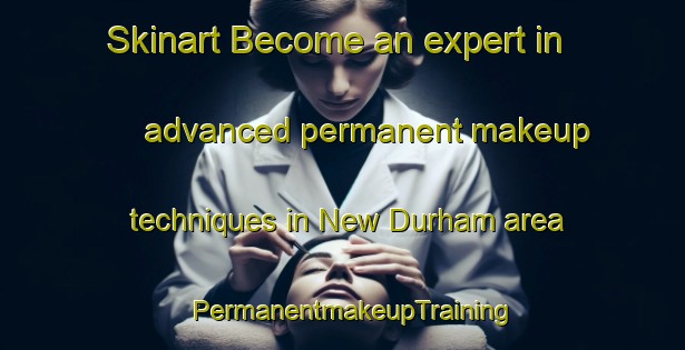 Skinart Become an expert in advanced permanent makeup techniques in New Durham area | PermanentmakeupTraining | PermanentmakeupClasses | SkinartTraining-Canada