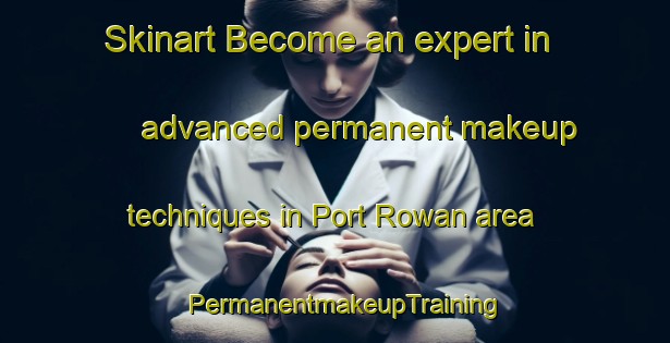 Skinart Become an expert in advanced permanent makeup techniques in Port Rowan area | PermanentmakeupTraining | PermanentmakeupClasses | SkinartTraining-Canada