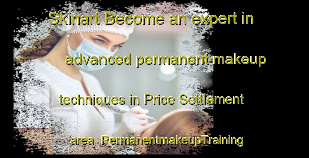 Skinart Become an expert in advanced permanent makeup techniques in Price Settlement area | PermanentmakeupTraining | PermanentmakeupClasses | SkinartTraining-Canada