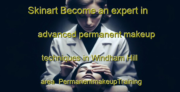 Skinart Become an expert in advanced permanent makeup techniques in Windham Hill area | PermanentmakeupTraining | PermanentmakeupClasses | SkinartTraining-Canada
