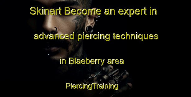Skinart Become an expert in advanced piercing techniques in Blaeberry area | PiercingTraining | PiercingClasses | SkinartTraining-Canada