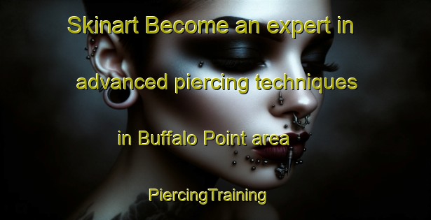 Skinart Become an expert in advanced piercing techniques in Buffalo Point area | PiercingTraining | PiercingClasses | SkinartTraining-Canada