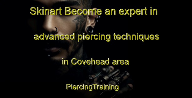 Skinart Become an expert in advanced piercing techniques in Covehead area | PiercingTraining | PiercingClasses | SkinartTraining-Canada