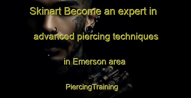 Skinart Become an expert in advanced piercing techniques in Emerson area | PiercingTraining | PiercingClasses | SkinartTraining-Canada