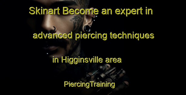 Skinart Become an expert in advanced piercing techniques in Higginsville area | PiercingTraining | PiercingClasses | SkinartTraining-Canada