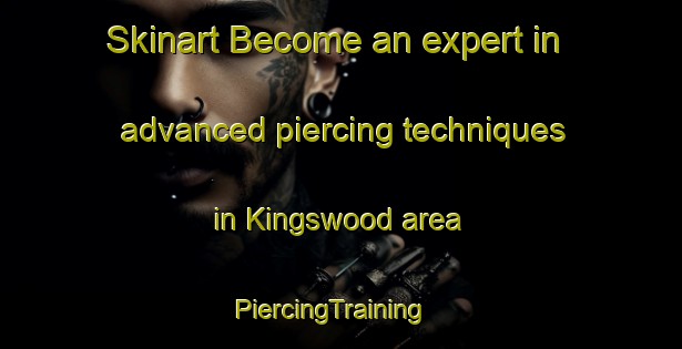 Skinart Become an expert in advanced piercing techniques in Kingswood area | PiercingTraining | PiercingClasses | SkinartTraining-Canada