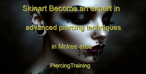 Skinart Become an expert in advanced piercing techniques in Mckee area | PiercingTraining | PiercingClasses | SkinartTraining-Canada