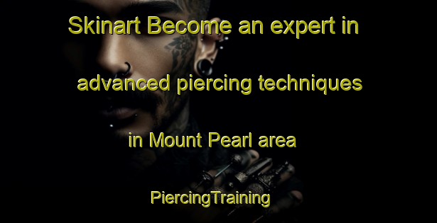 Skinart Become an expert in advanced piercing techniques in Mount Pearl area | PiercingTraining | PiercingClasses | SkinartTraining-Canada