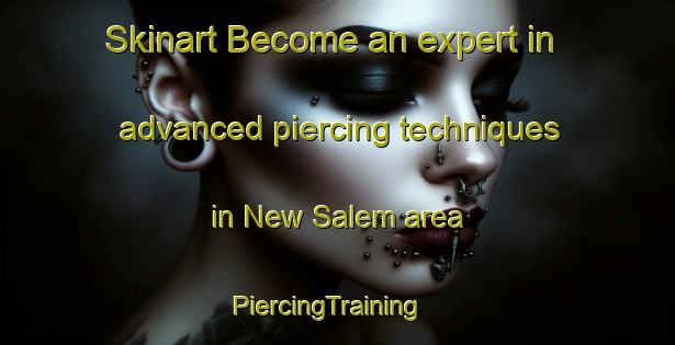 Skinart Become an expert in advanced piercing techniques in New Salem area | PiercingTraining | PiercingClasses | SkinartTraining-Canada