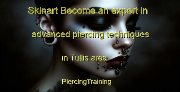 Skinart Become an expert in advanced piercing techniques in Tullis area | PiercingTraining | PiercingClasses | SkinartTraining-Canada