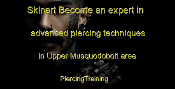 Skinart Become an expert in advanced piercing techniques in Upper Musquodoboit area | PiercingTraining | PiercingClasses | SkinartTraining-Canada