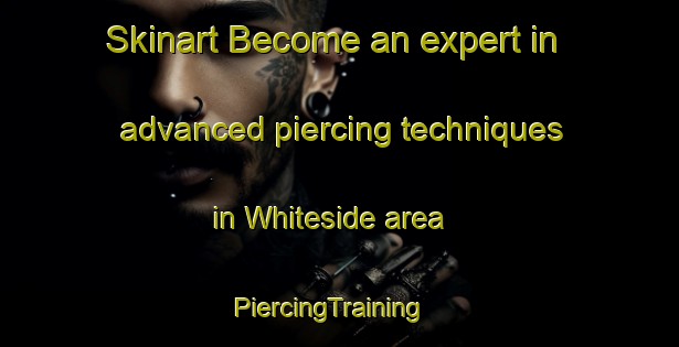 Skinart Become an expert in advanced piercing techniques in Whiteside area | PiercingTraining | PiercingClasses | SkinartTraining-Canada
