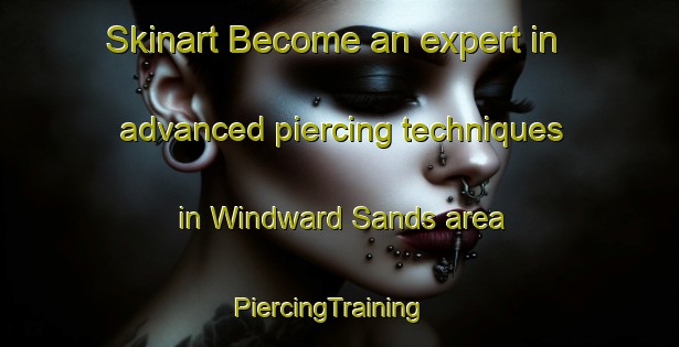 Skinart Become an expert in advanced piercing techniques in Windward Sands area | PiercingTraining | PiercingClasses | SkinartTraining-Canada