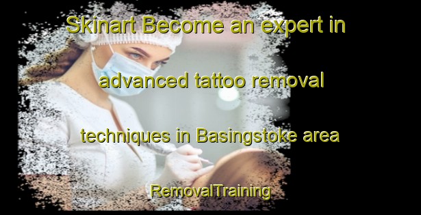 Skinart Become an expert in advanced tattoo removal techniques in Basingstoke area | RemovalTraining | RemovalClasses | SkinartTraining-Canada