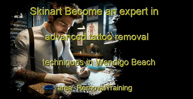 Skinart Become an expert in advanced tattoo removal techniques in Wendigo Beach area | RemovalTraining | RemovalClasses | SkinartTraining-Canada