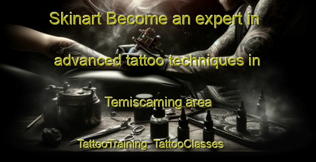 Skinart Become an expert in advanced tattoo techniques in Temiscaming area | TattooTraining | TattooClasses | SkinartTraining-Canada