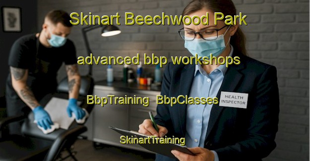 Skinart Beechwood Park advanced bbp workshops | BbpTraining | BbpClasses | SkinartTraining-Canada
