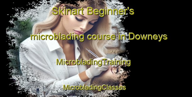 Skinart Beginner's microblading course in Downeys | MicrobladingTraining | MicrobladingClasses | SkinartTraining-Canada