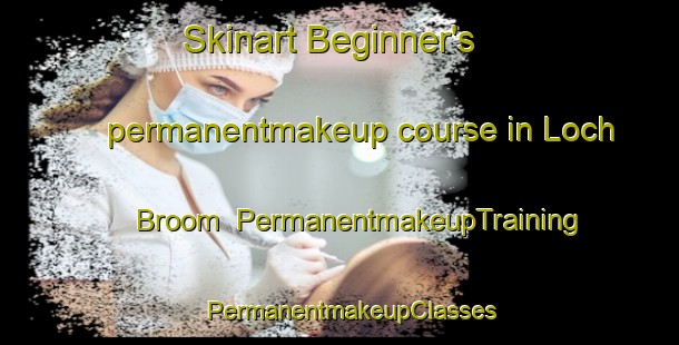 Skinart Beginner's permanentmakeup course in Loch Broom | PermanentmakeupTraining | PermanentmakeupClasses | SkinartTraining-Canada