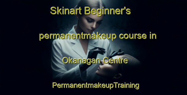 Skinart Beginner's permanentmakeup course in Okanagan Centre | PermanentmakeupTraining | PermanentmakeupClasses | SkinartTraining-Canada