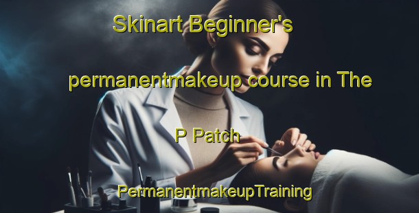 Skinart Beginner's permanentmakeup course in The P Patch | PermanentmakeupTraining | PermanentmakeupClasses | SkinartTraining-Canada
